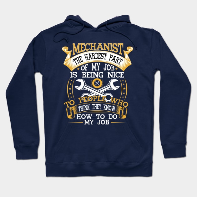 MECHANIST THE HARDEST PART OF MY JOB IS BEING NICE TO PEOPLE WHO THINK THEY KNOW HOW TO DO MY JOB Hoodie by Novelty Depot